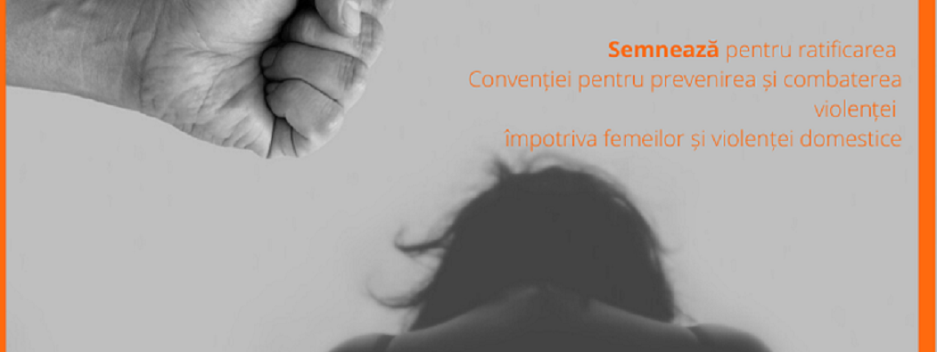 Apel public de solidarizare pentru ratificarea Convenţiei cu privire la prevenirea şi combaterea violenţei împotriva femeilor şi a violenţei domestice